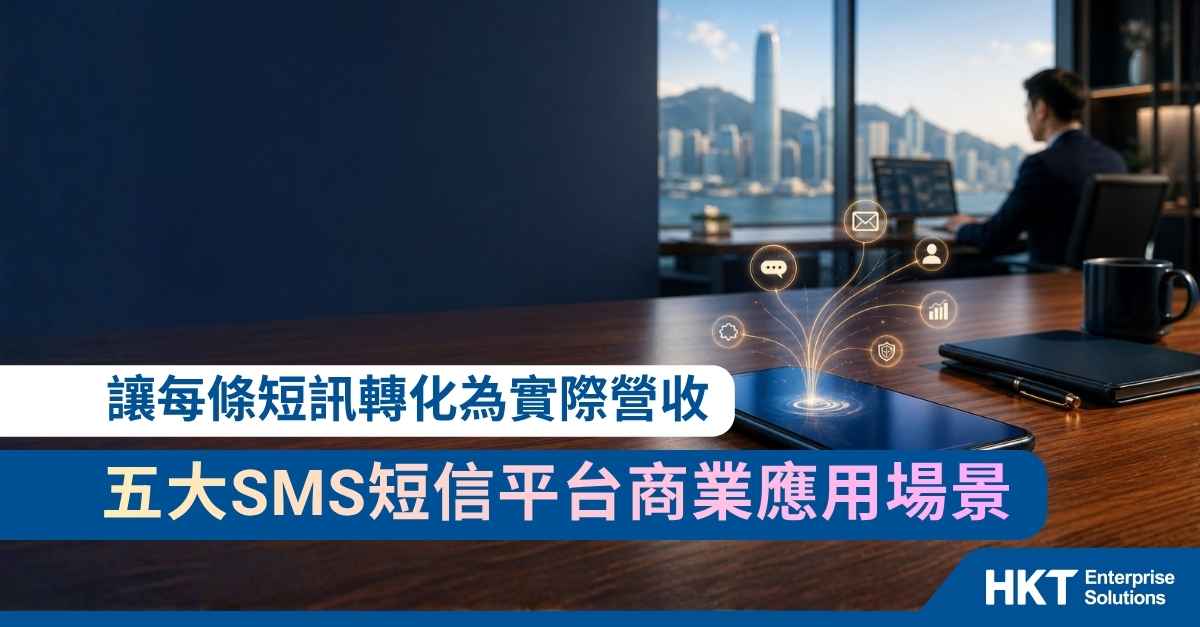 五大SMS短信平台商業應用場景 提升客戶互動率｜香港企業實戰指南