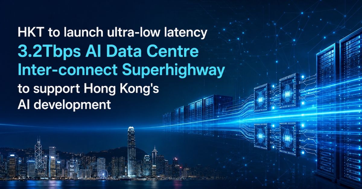 HKT to launch ultra-low latency 3.2Tbps AI Data Centre Inter-connect Superhighway to support Hong Kong’s AI development