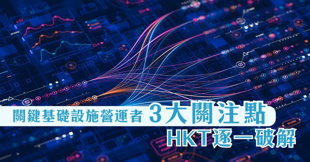 【懶人包】關鍵基礎設施營運者三大關注點 HKT為企業逐一破解